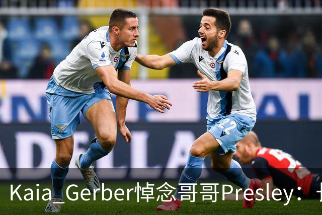 Kaia Gerber悼念哥哥Presley：长文与家庭声明